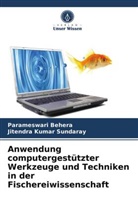 Parameswar Behera, Parameswari Behera, Jitendra Kumar Sundaray - Anwendung computergestützter Werkzeuge und Techniken in der Fischereiwissenschaft