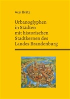 Axel Brätz - Urbanoglyphen in Städten mit historischen Stadtkernen des Landes Brandenburg