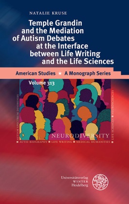 Natalie Kruse - Temple Grandin and the Mediation of Autism Debates at the Interface between Life Writing and the Life Sciences - Dissertationsschrift