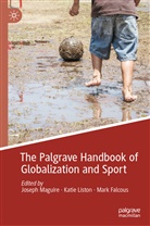 Maguire, Joseph Maguire, Mark Falcous, Kati Liston, Katie Liston, Joseph Maguire - The Palgrave Handbook of Globalization and Sport