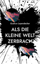 Gudrun Leyendecker - Als die kleine Welt zerbrach