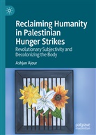Ashjan Ajour - Reclaiming Humanity in Palestinian Hunger Strikes