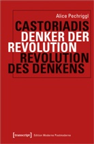 Alice Pechriggl - Castoriadis: Denker der Revolution - Revolution des Denkens