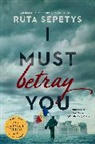 Ruta Sepetys - I Must Betray You
