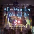 Stephen Webb, Alex Boyles - All the Wonder That Would Be Lib/E: Exploring Past Notions of the Future (Hörbuch)