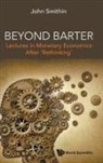 John Smithin, John Smithin, Smithin John - Beyond Barter: Lectures In Monetary Economics After 'Rethinking'