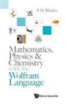 S M Blinder, S. M. Blinder, S M Blinder - Mathematics, Physics & Chemistry With The Wolfram Language