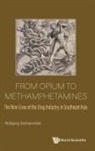 Wolfgang Sachsenroder, Wolfgang Sachsenroder, Wolfgang Sachsenröder - From Opium To Methamphetamines: The Nine Lives Of The Drug Industry In Southeast Asia