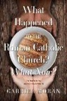 Gabriel Moran - What Happened to the Roman Catholic Church? What Now?: An Institutional and Personal Memoir