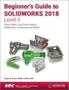 Alejandro Reyes, Reyes Alejandro - Beginner's Guide to SOLIDWORKS 2018 - Level II