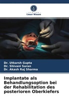 Dr Utkars Gupta, Dr Utkarsh Gupta, Dr. Utkarsh Gupta, Utkarsh Gupta, Dr Shivan Saran, Dr Shivani Saran... - Implantate als Behandlungsoption bei der Rehabilitation des posterioren Oberkiefers