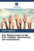 Pappy Kajabika - Der Wahlprozess in der D.R. CONGO, Wahrheiten, die schockieren