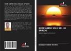 Rakesh Kumar Mishra - NON SIAMO SOLI NELLO SPAZIO