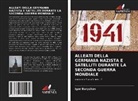 Igor Baryshev - ALLEATI DELLA GERMANIA NAZISTA E SATELLITI DURANTE LA SECONDA GUERRA MONDIALE