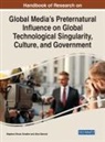 Schafer, Alex Bennet, Stephen Brock Schafer - Handbook of Research on Global Media's Preternatural Influence on Global Technological Singularity, Culture, and Government