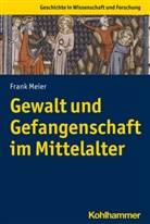 Frank Meier - Gewalt und Gefangenschaft im Mittelalter