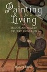 Robert Tittler, Robert (Author) Tittler - Painting for a Living in Tudor and Early Stuart England