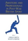 Dilwyn Porter, Dilwyn (De Montfort University Porter, Porter Dilwyn, Adrian Smith, Adrian (University of Southampton Smith, Smith Adrian - Amateurs and Professionals in Post-War British Sport