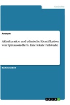 Anonym, Anonymous - Akkulturation und ethnische Identifikation von Spätaussiedlern. Eine lokale Fallstudie