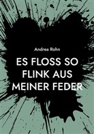 Andrea Rohn - Es floss so flink aus meiner Feder