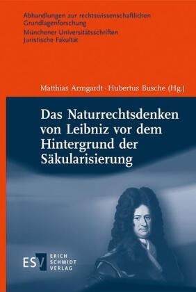 Matthias Armgardt, Matthia Armgardt (Prof. Dr.), Matthias Armgardt (Prof. Dr.), Hubertus Busche,  Busche (Prof. Dr.) - Das Naturrechtsdenken von Leibniz vor dem Hintergrund der Säkularisierung