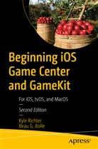 Beau Bolle, Beau G Bolle, Beau G. Bolle, Kyl Richter, Kyle Richter - Beginning iOS Game Center and GameKit