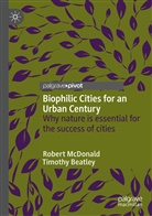 Timothy Beatley, Rober McDonald, Robert McDonald - Biophilic Cities for an Urban Century