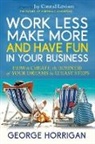 George Horrigan - Work Less, Make More, and Have Fun in Your Business