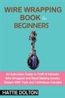 Hattie Dolton, Tbd - Wire Wrapping Book for Beginners