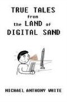 Michael White, Michael Anthony White - True Tales from the Land of Digital Sand