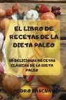 Pedro Pascua - EL LIBRO DE RECETAS DE LA DIETA PALEO 50 DELICIOSAS RECETAS CLÁSICAS DE LA DIETA PALEO
