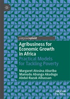 A, Mamud Abunga Akudugu, Mamudu Abunga Akudugu, Abdul-Razak Alhassan, Margare Atosina Akuriba, Margaret Atosina Akuriba - Agribusiness for Economic Growth in Africa