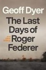 Geoff Dyer - The Last Days of Roger Federer