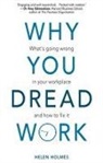 Helen Holmes - Why You Dread Work: What's Going Wrong in Your Workplace and How to Fix It