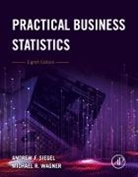 Andrew Siegel, Andrew F. (Professor of Information Systems and Operations Management Siegel, Siegel Andrew F., Michael R. (Associate Professor of Operations Management Wagner, Wagner Michael R. - Practical Business Statistics