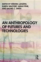 Debora Lanzeni, Débora Lanzeni, Sarah Pink, Pink Sarah, Rachel C. Smith, Karen Waltorp... - An Anthropology of Futures and Tech