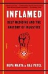 Rupa Marya, Raj Patel, Rajeev Charles Patel - Inflamed: Deep Medicine and the Anatomy of Injustice