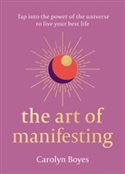 Carolyn Boyes, Boyes Carolyn - The Art of Manifesting
