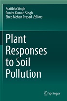 Sunit Kumari Singh, Sunita Kumari Singh, Sheo Mohan Prasad, Sheo Mohan Prasad, Pratibha Singh, Sunita Kumari Singh - Plant Responses to Soil Pollution