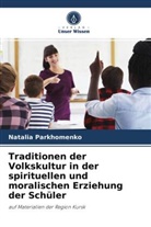 Natalia Parkhomenko - Traditionen der Volkskultur in der spirituellen und moralischen Erziehung der Schüler