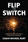 Coach Micheal Burt - Flip the Switch: Activate Your Drive to Achieve a Freakish Level of Success