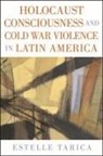 Estelle Tarica - Holocaust Consciousness and Cold War Violence in Latin America