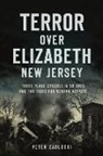 Peter Zablocki - Terror Over Elizabeth, New Jersey: Three Plane Crashes in 58 Days and the Fight for Newark Airport