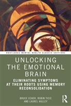 Bruce Ecker, Bruce (Coherence Psychology Inst. Ecker, Bruce (Coherence Psychology Institute Ecker, Bruce Ticic Ecker, Ecker Bruce, Laurel Hulley... - Unlocking the Emotional Brain