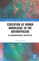Christoph Wulf, Christoph (Freie Universitat Berlin Wulf, Wulf Christoph - Education As Human Knowledge in the Anthropocene