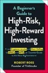 Robert Ross - A Beginner's Guide to High-risk, High-reward Investing
