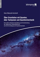 Hans Matussik-Kuchardt - Über Gravitation mit Quanten, über Tachyonen und Quantenmechanik