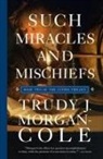 Trudy J Morgan-Cole, Trudy J. Morgan-Cole - Such Miracles and Mischiefs