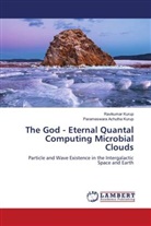 Parameswara Achutha Kurup, Ravikumar Kurup - The God - Eternal Quantal Computing Microbial Clouds