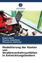 Muran Abdulfatai, Murana Abdulfatai, Olowosu Adekunle, Olowosulu Adekunle, Kabir Bello, Kabiru Bello - Modellierung der Kosten von Straßenverkehrsunfällen in Entwicklungsländern